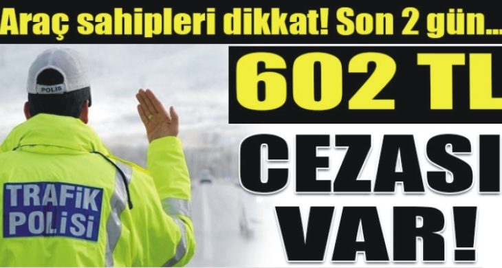Araç sahipleri dikkat! Cezası 602 TL