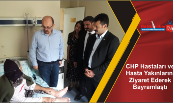 CHP Hastaları ve Hasta Yakınlarını Ziyaret Ederek Bayramlaştı