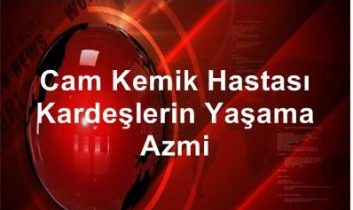 Cam kemik hastası kardeşlerin ortak hayat mücadelesi