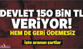 Devlet 150 bin TL veriyor! Hem de geri ödemesiz…
