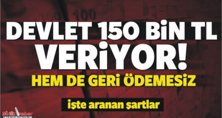 Devlet 150 bin TL veriyor! Hem de geri ödemesiz…