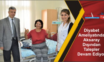 Diyabet Ameliyatında Aksaray Dışından Talepler Devam Ediyor