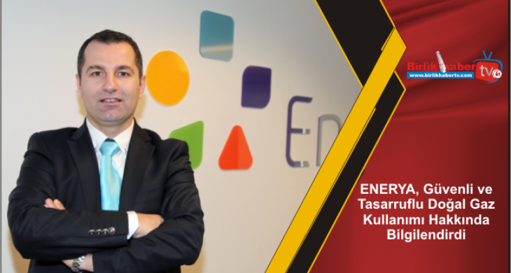 ENERYA, Güvenli ve Tasarruflu Doğal Gaz Kullanımı Hakkında Bilgilendirdi