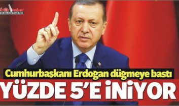 Erdoğan düğmeye bastı! Yüzde 5’e iniyor