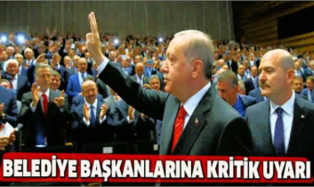 Erdoğan’dan Belediye başkanlarına uyarı