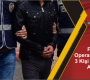 FETÖ Operasyonunda 3 Kişi Gözaltına Alındı