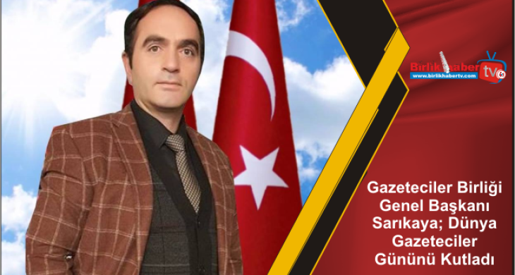 Gazeteciler Birliği Genel Başkanı Sarıkaya; Dünya Gazeteciler Gününü Kutladı