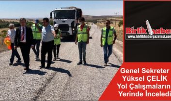Genel Sekreter Yüksel ÇELİK Yol Çalışmalarını Yerinde İnceledi