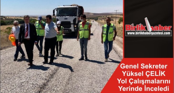 Genel Sekreter Yüksel ÇELİK Yol Çalışmalarını Yerinde İnceledi