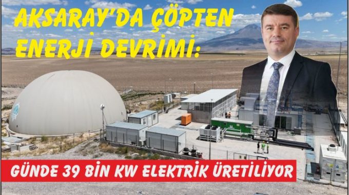 Aksaray’da Çöpten Enerji Devrimi: Günde 39 Bin kW Elektrik Üretiliyor