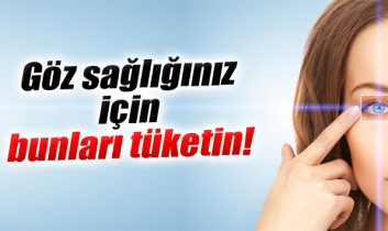 Göz sağlığınız için bunları tüketin