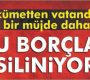 Hükümetten müjde: Borçların üstü çiziliyor