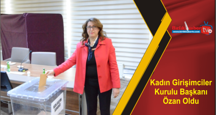 Kadın Girişimciler Kurulu Başkanı Özan Oldu