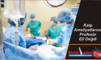 Kalp Ameliyatlarına Profesör Eli Değdi
