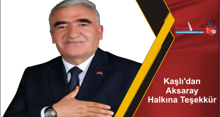 Kaşlı’dan Aksaray Halkına Teşekkür