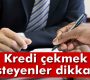 Kredi çekmek isteyenler dikkat