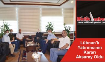 Lübnan’lı Yatırımcının Kararı Aksaray Oldu