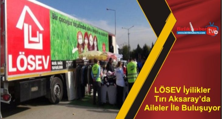 LÖSEV İyilikler Tırı Aksaray’da Aileler İle Buluşuyor