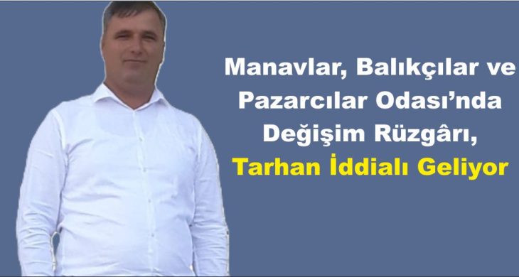 Manavlar, Balıkçılar ve Pazarcılar Odası’nda Değişim Rüzgârı, Tarhan İddialı Geliyor