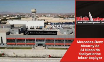 Mercedes-Benz Aksaray’da 24 Nisan’da faaliyetlerine tekrar başlıyor
