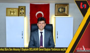Merkez Büro Sen Aksaray İl Başkanı BOLAKAR Genel Başkan Yardımcısı seçildi