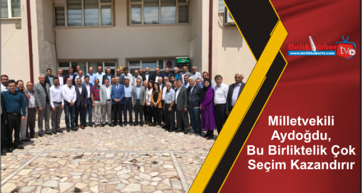 Milletvekili Aydoğdu, Bu Birliktelik Çok Seçim Kazandırır