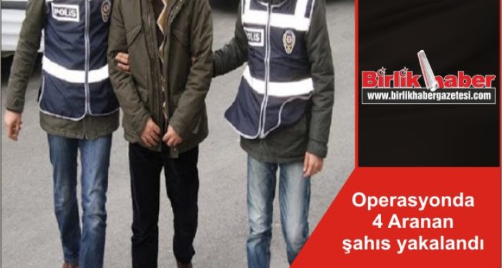 Operasyonda 4 Aranan şahıs yakalandı