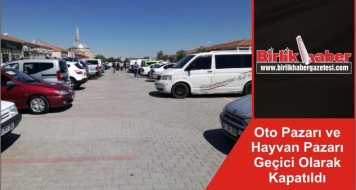 Oto Pazarı ve Hayvan Pazarı Geçici Olarak Kapatıldı