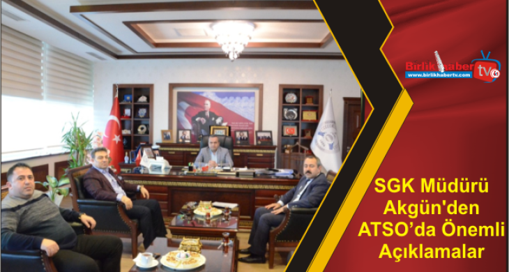 SGK Müdürü Akgün’den ATSO’da Önemli Açıklamalar