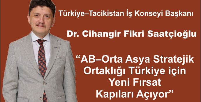 Saatçioğlu: “AB–Orta Asya Stratejik Ortaklığı Türkiye için Yeni Fırsat Kapıları Açıyor”