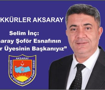 Selim İnç: “Aksaray Şoför Esnafının Her Bir Üyesinin Başkanıyız”