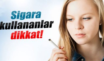 Sigara kullananlar dikkat!