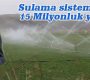Sulama sistemlerine 15 Milyonluk yatırım