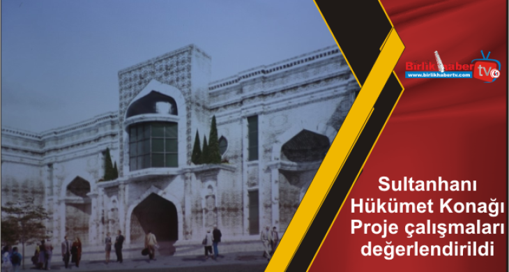 Sultanhanı Hükümet Konağı Proje çalışmaları değerlendirildi