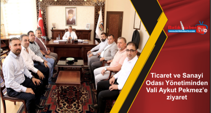Ticaret ve Sanayi Odası Yönetiminden Vali Aykut Pekmez’e ziyaret