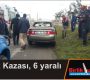 Trafik Kazası, 6 yaralı