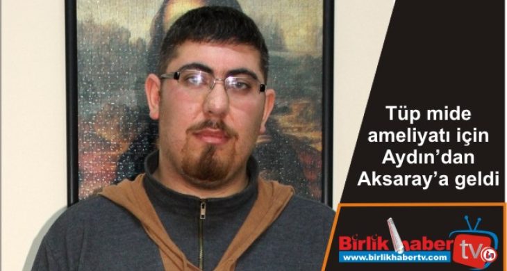 Tüp mide ameliyatı için Aydın’dan Aksaray’a geldi