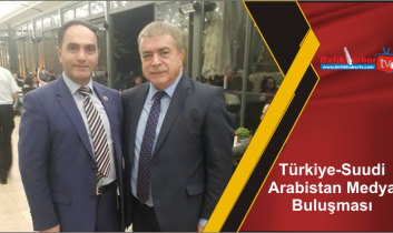 Türkiye-Suudi Arabistan Medya Buluşması