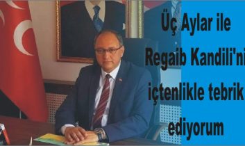 Üç Aylar ile Regaib Kandili’ni içtenlikle tebrik ediyorum