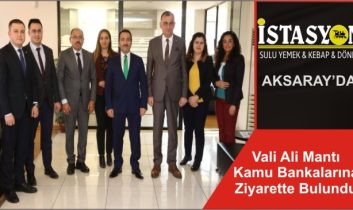Vali Ali Mantı Kamu Bankalarına Ziyarette Bulundu