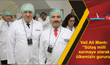 Vali Ali Mantı: “Sütaş milli sermaye olarak ülkemizin gururu”