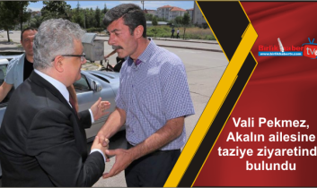Vali Pekmez, Akalın ailesine taziye ziyaretinde bulundu