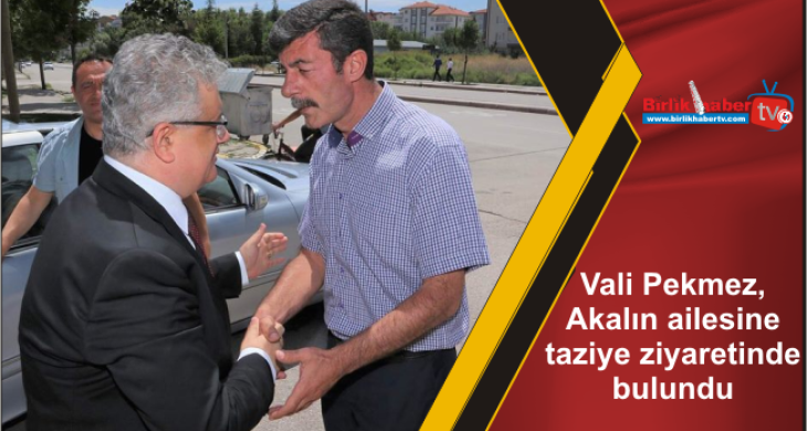 Vali Pekmez, Akalın ailesine taziye ziyaretinde bulundu