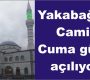 Yakabağlar Cami Cuma günü açılıyor