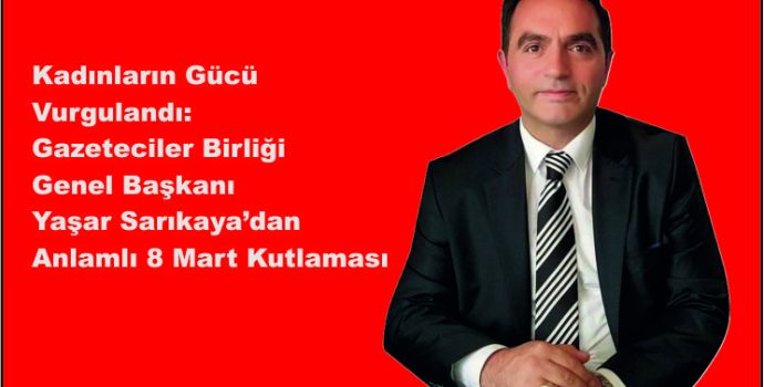 Kadınların Gücü Vurgulandı: Yaşar Sarıkaya’dan Anlamlı 8 Mart Kutlaması