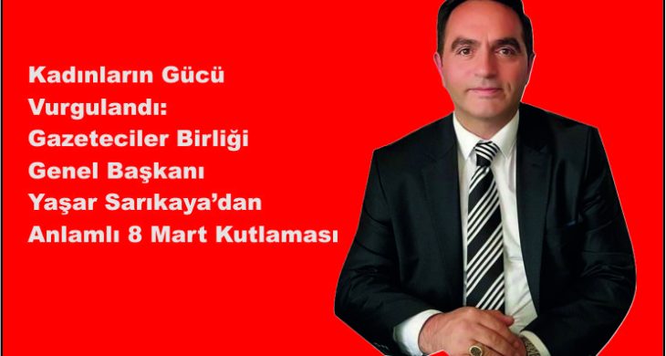 Kadınların Gücü Vurgulandı: Yaşar Sarıkaya’dan Anlamlı 8 Mart Kutlaması