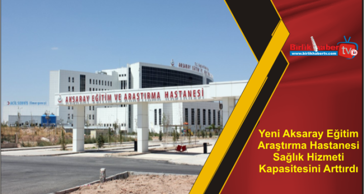 Yeni Aksaray Eğitim Araştırma Hastanesi Sağlık Hizmeti Kapasitesini Arttırdı