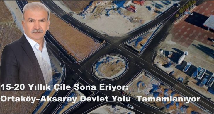 15-20 Yıllık Çile Sona Eriyor: Ortaköy–Aksaray Devlet Yolu Tamamlanıyor