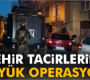 Zehir Tacirlerine şafak operasyonu