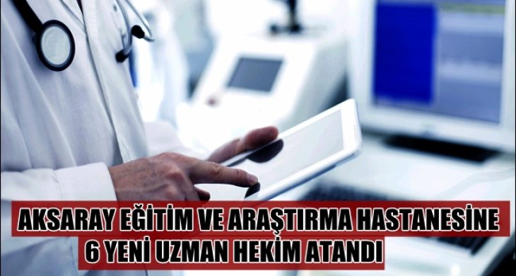 6 yeni uzman hekim atandı